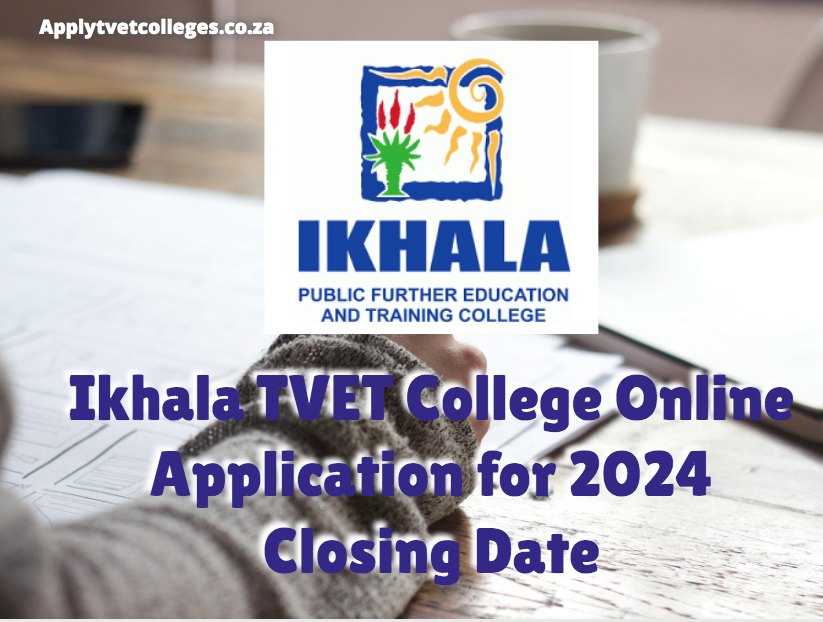 Ikhala TVET College Online Application for 2024 Closing Date TVET