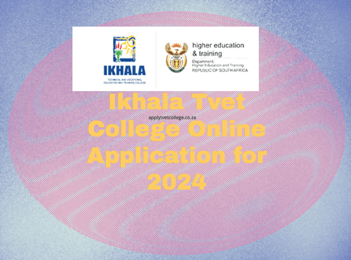 Ikhala Tvet College Online Application for 2024 TVET Colleges