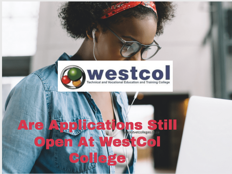 Are Applications Still Open At Westcol College Tvet Colleges 5764