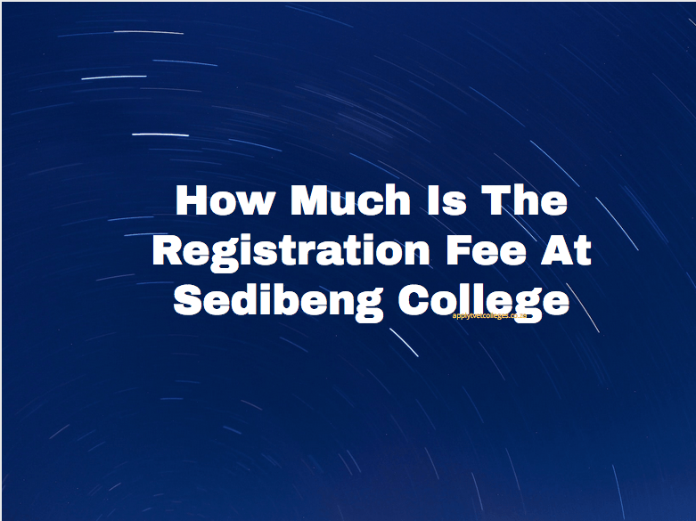 How Much Is The Registration Fee At Sedibeng College TVET Colleges