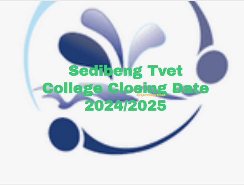 Sedibeng Tvet College Closing Date 2024/2025 TVET Colleges